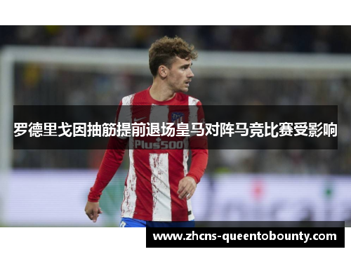 罗德里戈因抽筋提前退场皇马对阵马竞比赛受影响