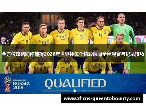 全方位攻略助你捕捉2026年世界杯每个精彩瞬间全程观赛与记录技巧